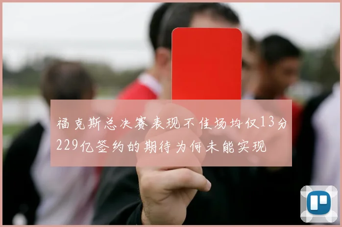 福克斯总决赛表现不佳场均仅13分229亿签约的期待为何未能实现