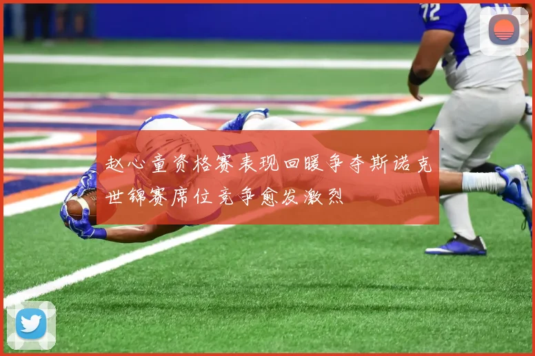 赵心童资格赛表现回暖争夺斯诺克世锦赛席位竞争愈发激烈